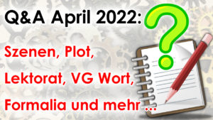 Q&A April 2022: Szenen, Plot, Lektorat, VG Wort, Formalia und mehr ...