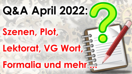 Q&A April 2022: Szenen, Plot, Lektorat, VG Wort, Formalia und mehr …